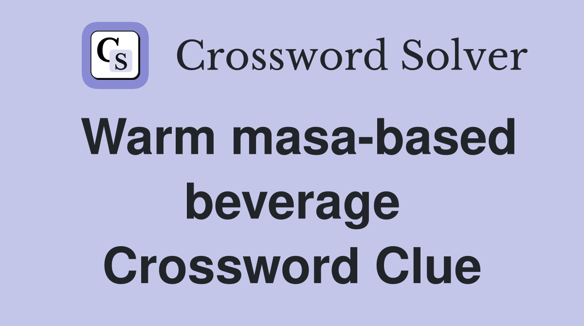 Warm masa-based beverage Crossword Clue