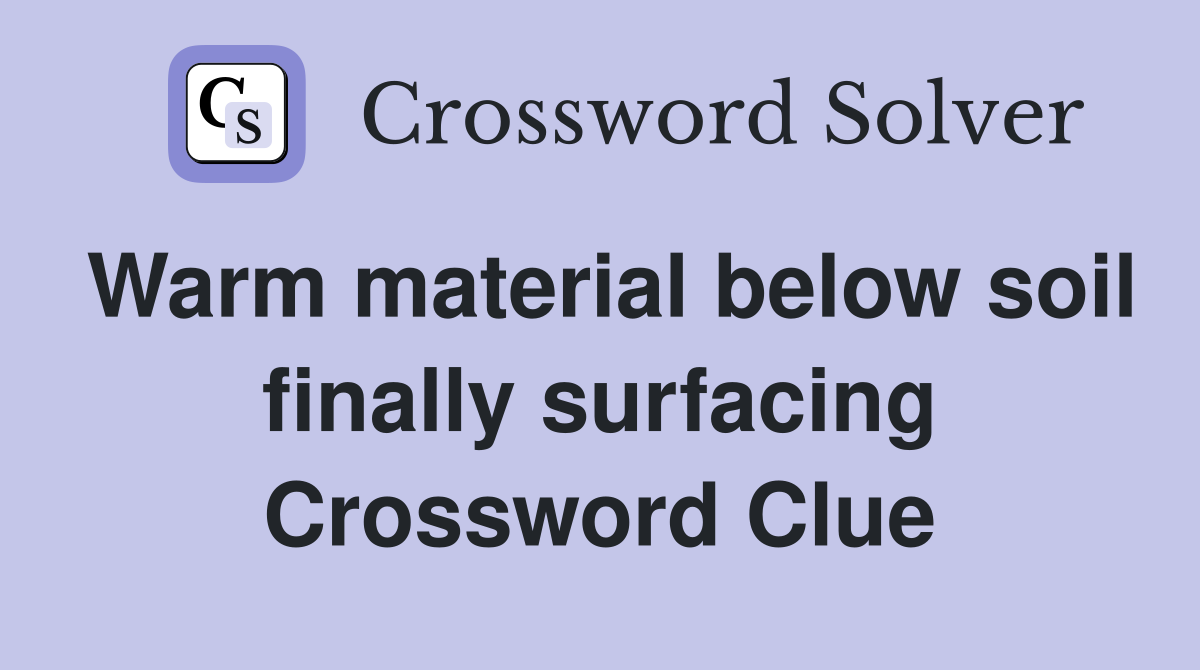 Warm material below soil finally surfacing Crossword Clue