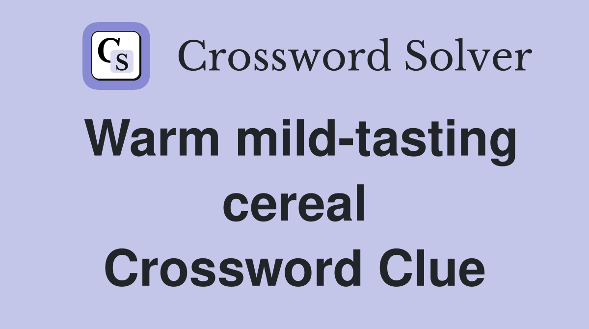 Warm mild-tasting cereal Crossword Clue