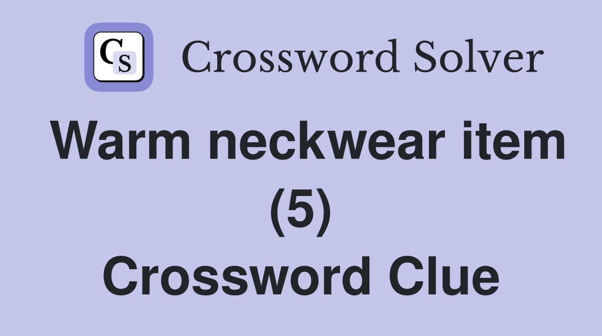 Warm neckwear item (5) Crossword Clue
