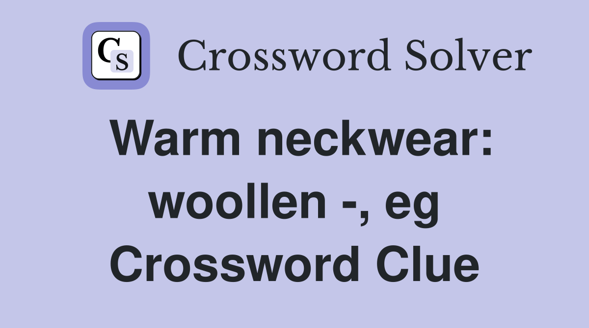 Warm neckwear: woollen -, eg Crossword Clue