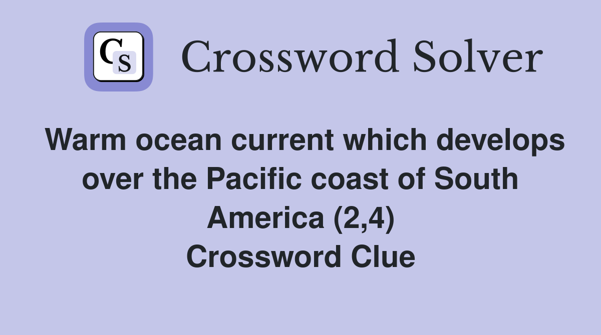 Warm ocean current which develops over the Pacific coast of South America (2,4) Crossword Clue