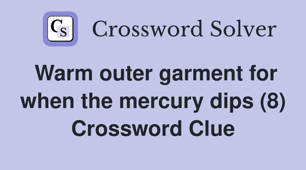Warm outer garment for when the mercury dips (8) Crossword Clue