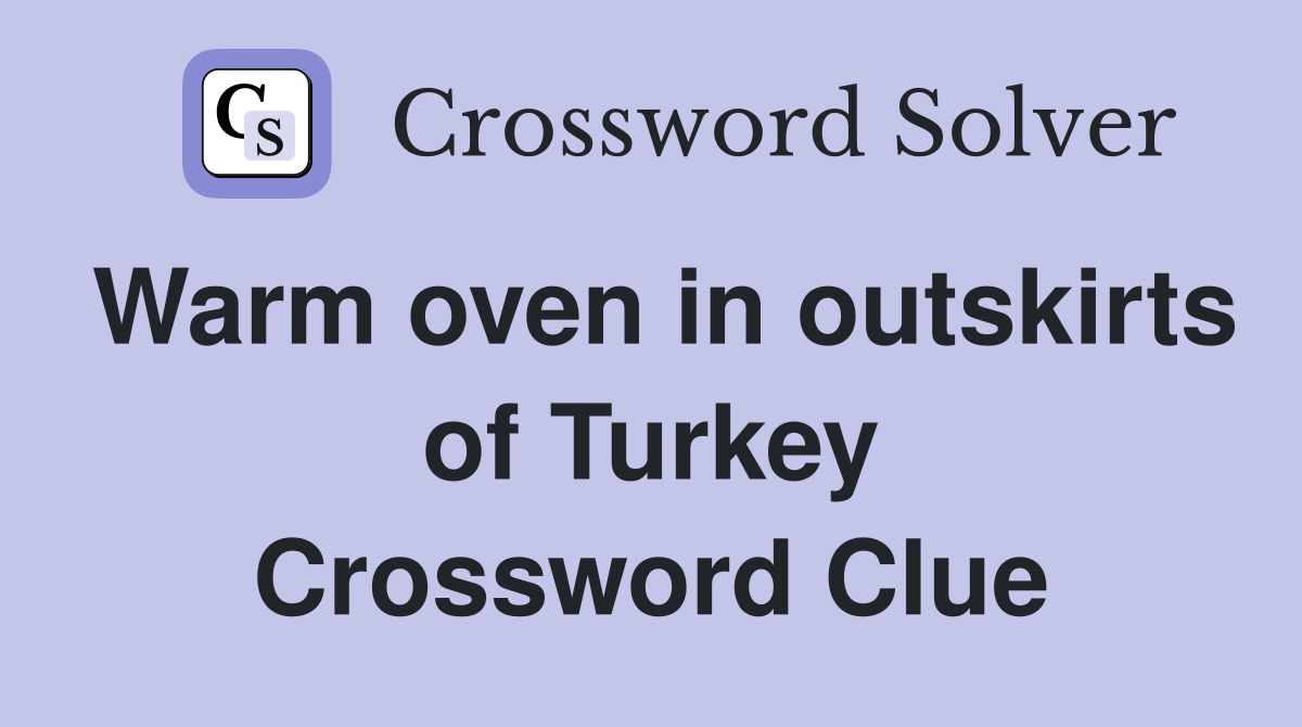 Warm oven in outskirts of Turkey Crossword Clue