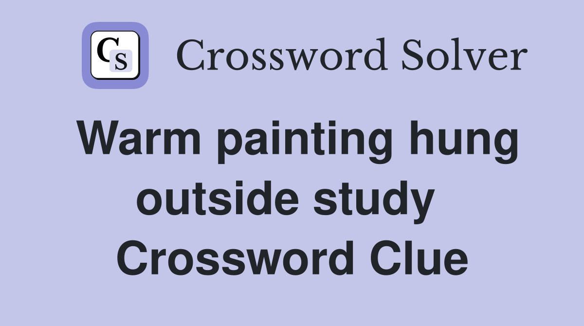 Warm painting hung outside study  Crossword Clue
