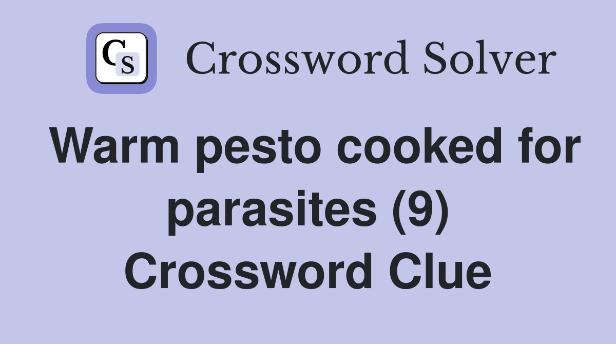 Warm pesto cooked for parasites (9) Crossword Clue