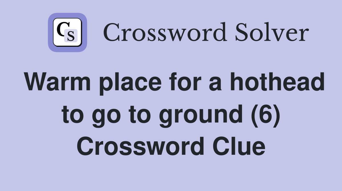 Warm place for a hothead to go to ground (6) Crossword Clue