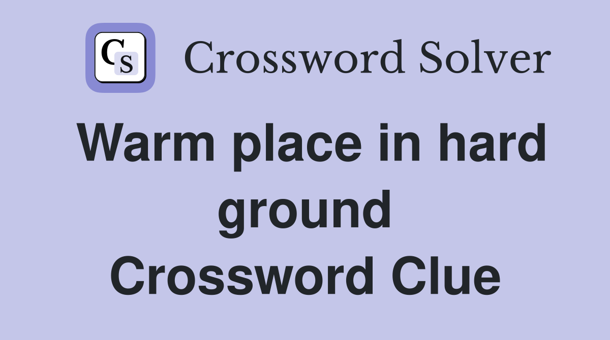 Warm place in hard ground Crossword Clue