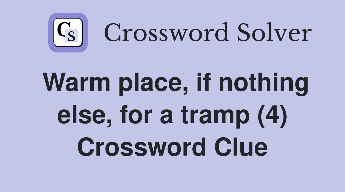 Warm place, if nothing else, for a tramp (4) Crossword Clue