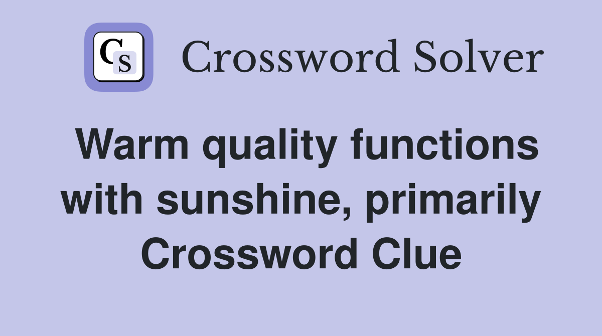 Warm quality functions with sunshine, primarily Crossword Clue