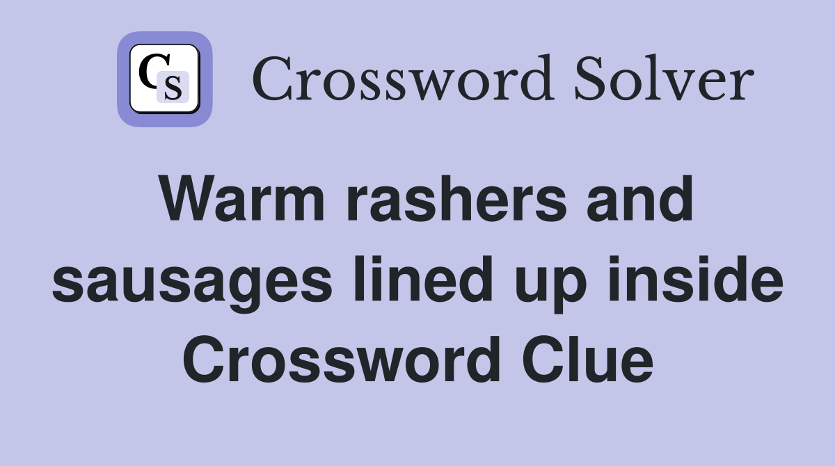 Warm rashers and sausages lined up inside Crossword Clue