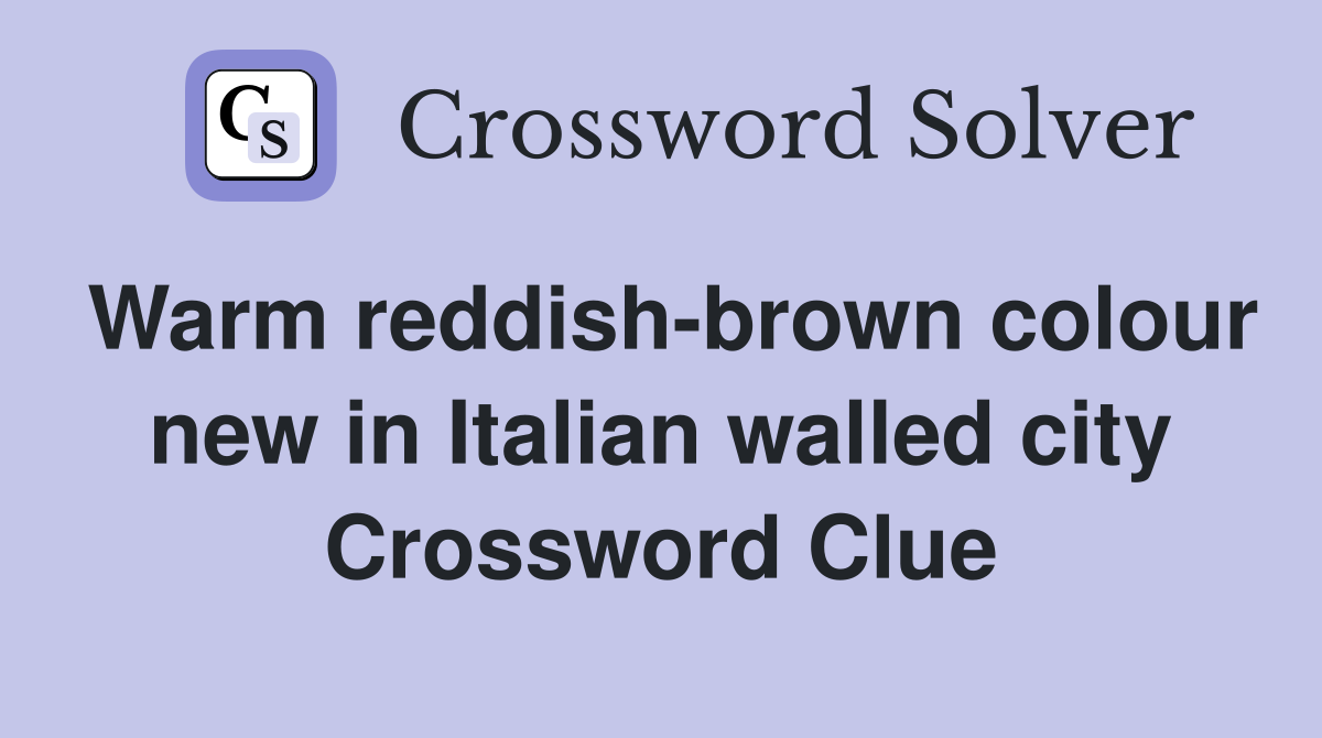 Warm reddish-brown colour new in Italian walled city Crossword Clue
