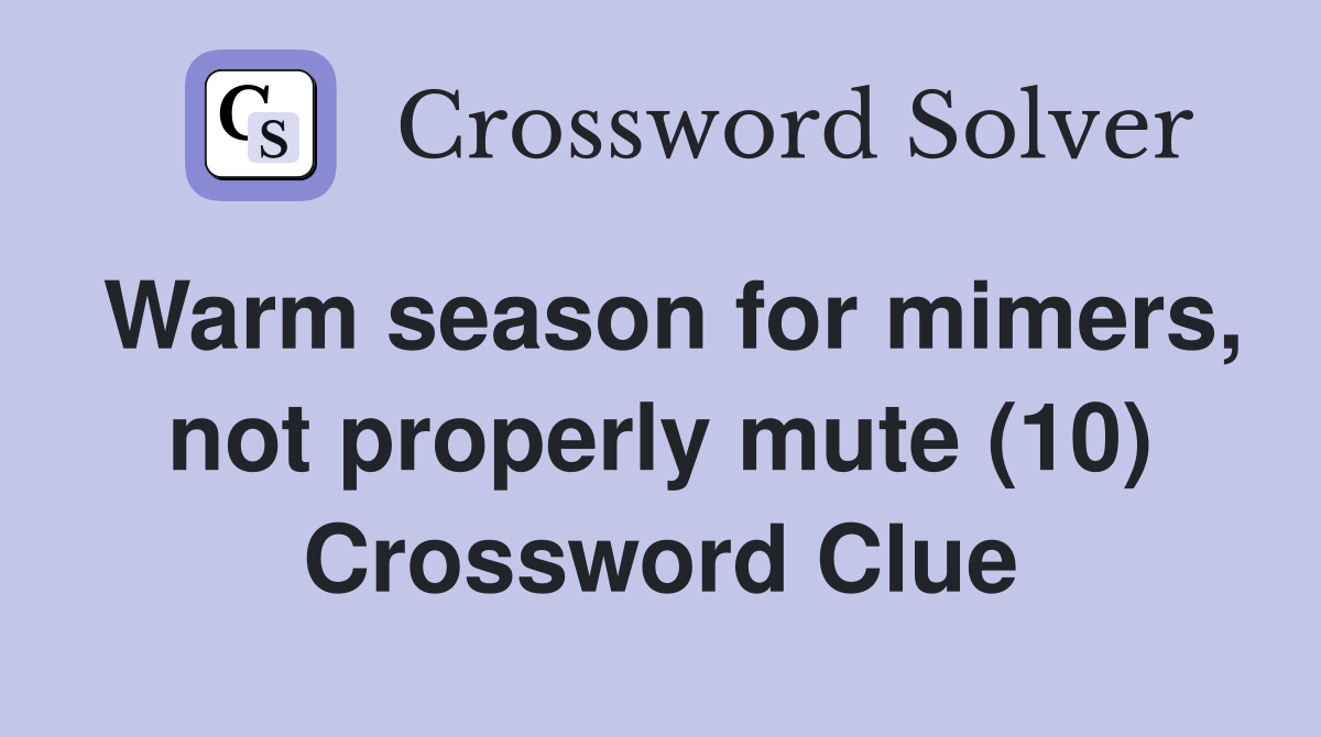 Warm season for mimers, not properly mute (10) Crossword Clue