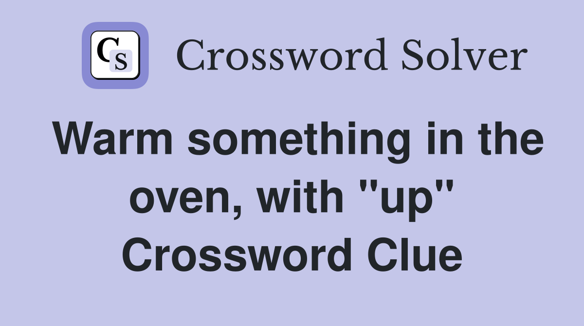Warm something in the oven, with "up" Crossword Clue