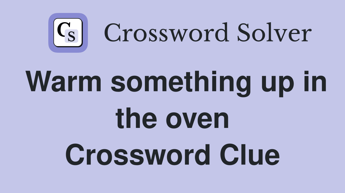 Warm something up in the oven Crossword Clue