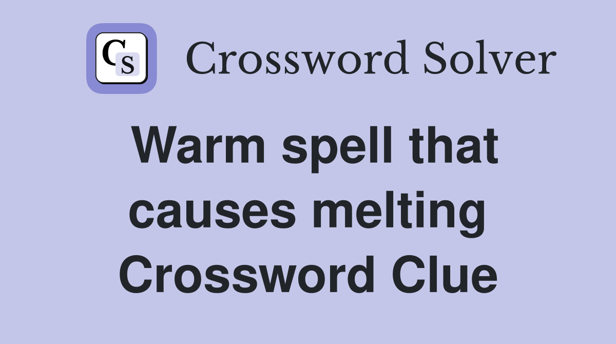Warm spell that causes melting Crossword Clue