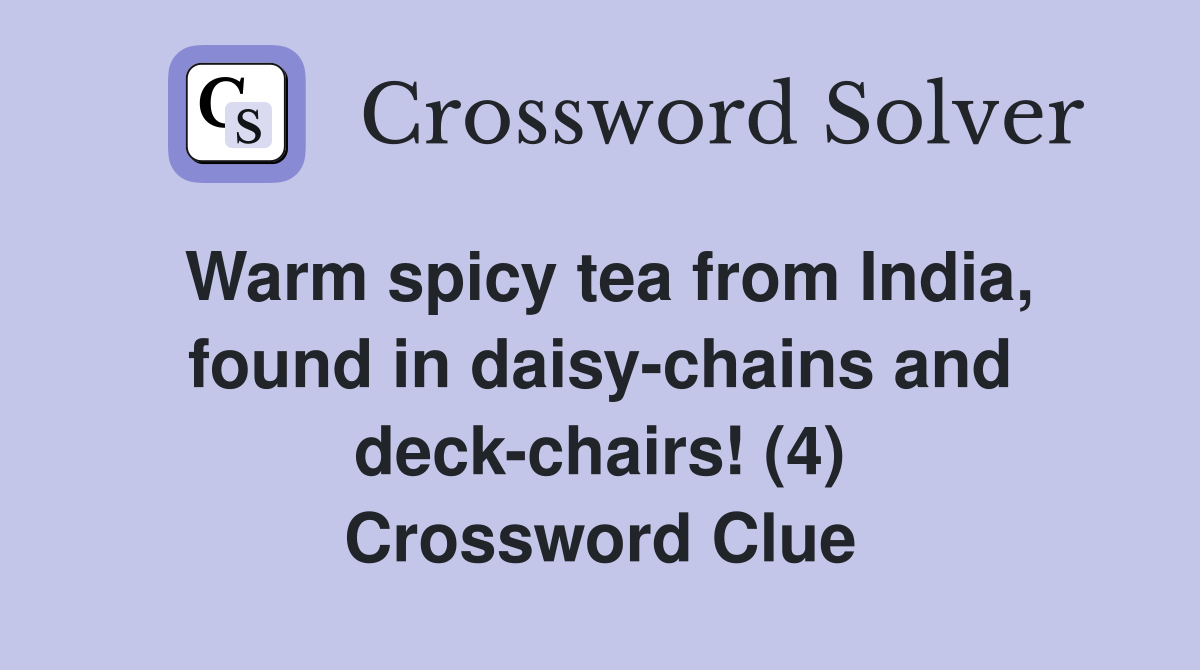 Warm spicy tea from India, found in daisy-chains and deck-chairs! (4) Crossword Clue