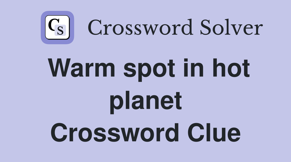 Warm spot in hot planet Crossword Clue