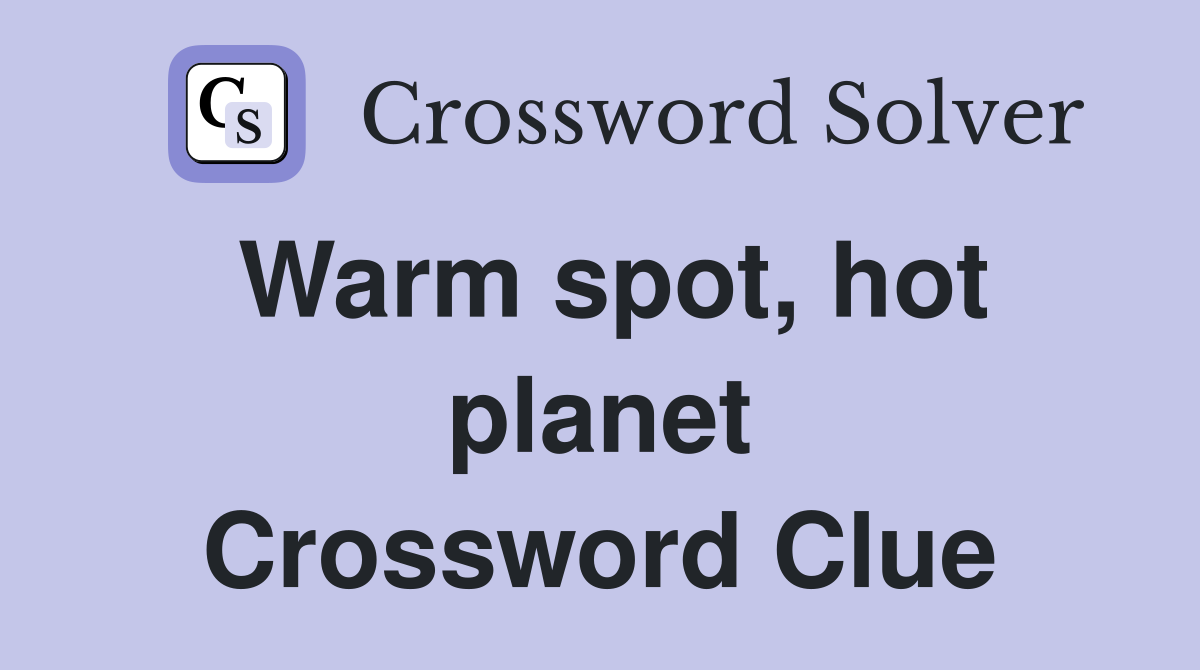 Warm spot, hot planet Crossword Clue