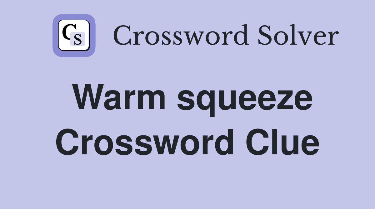 Warm squeeze Crossword Clue