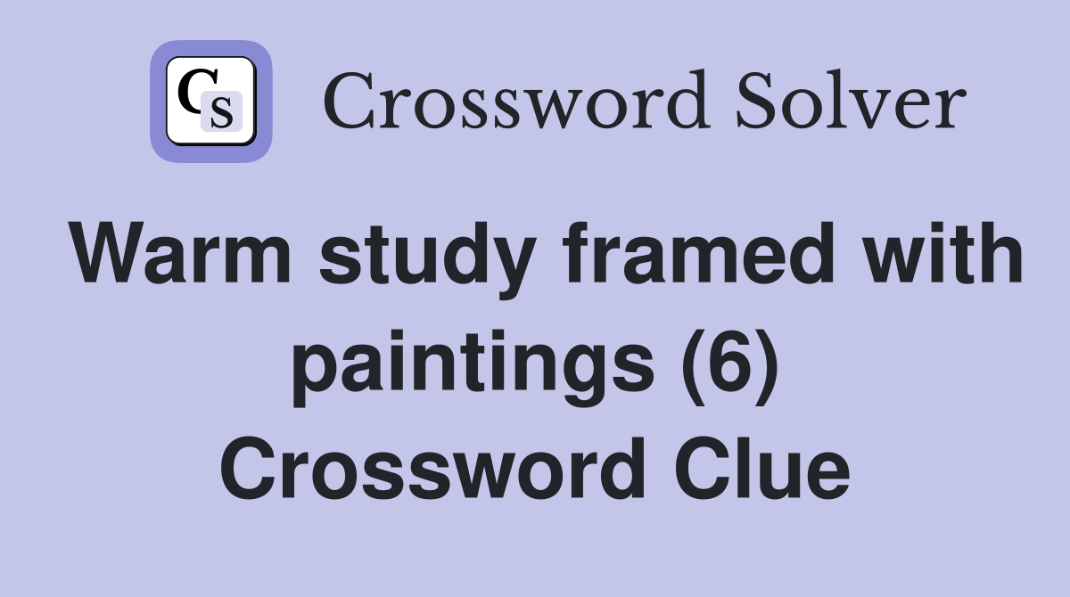 Warm study framed with paintings (6) Crossword Clue