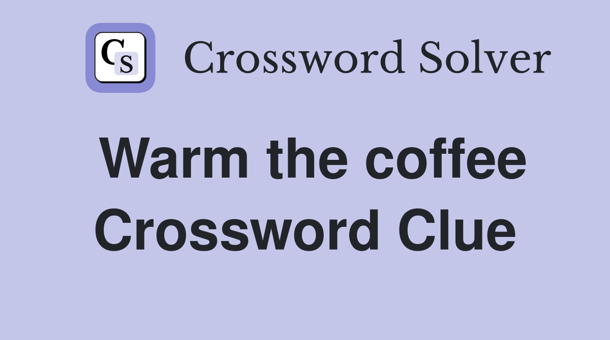 Warm the coffee Crossword Clue