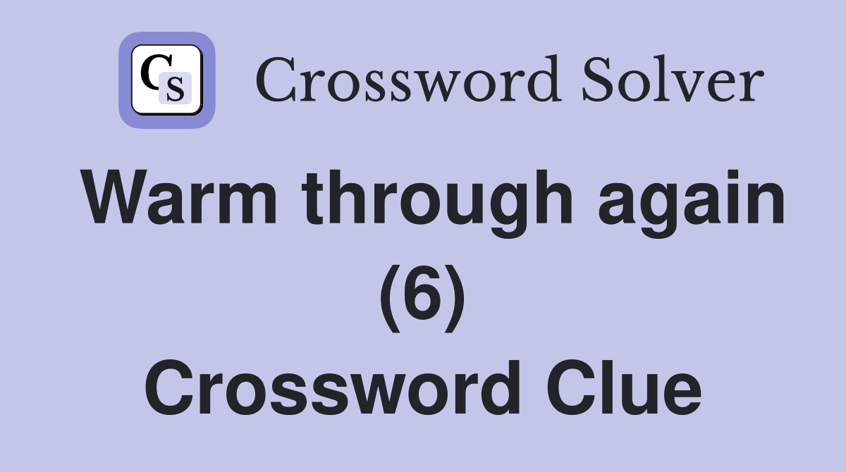 Warm through again (6) Crossword Clue