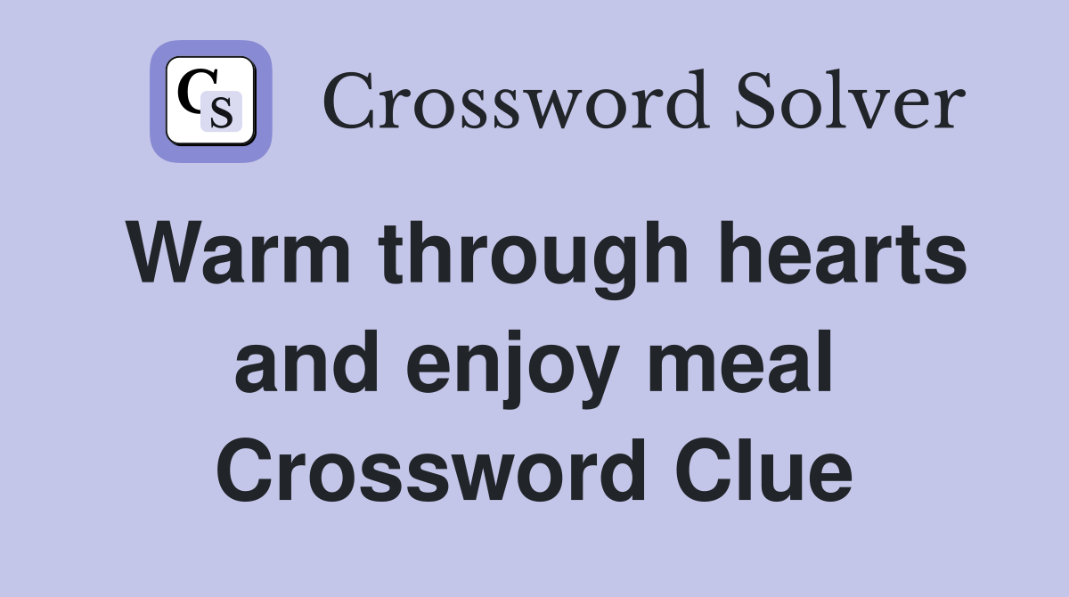 Warm through hearts and enjoy meal Crossword Clue