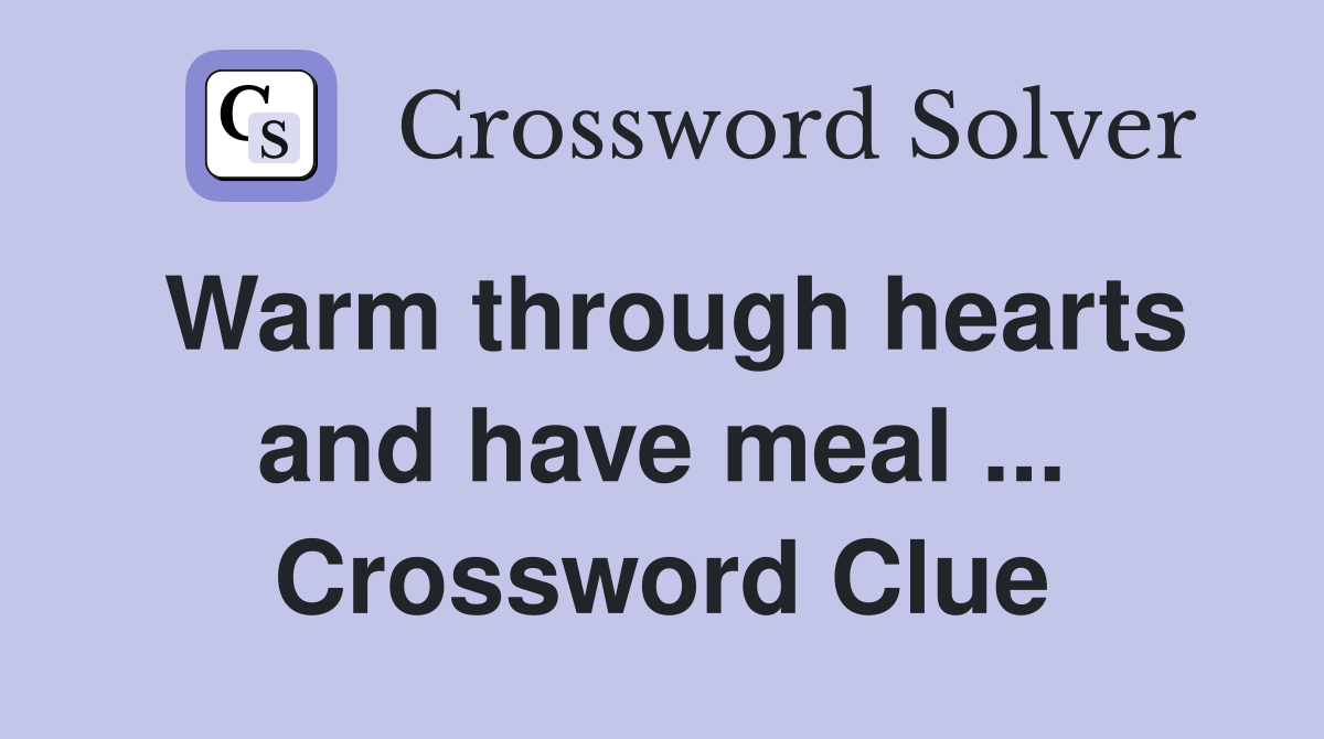 Warm through hearts and have meal ... Crossword Clue