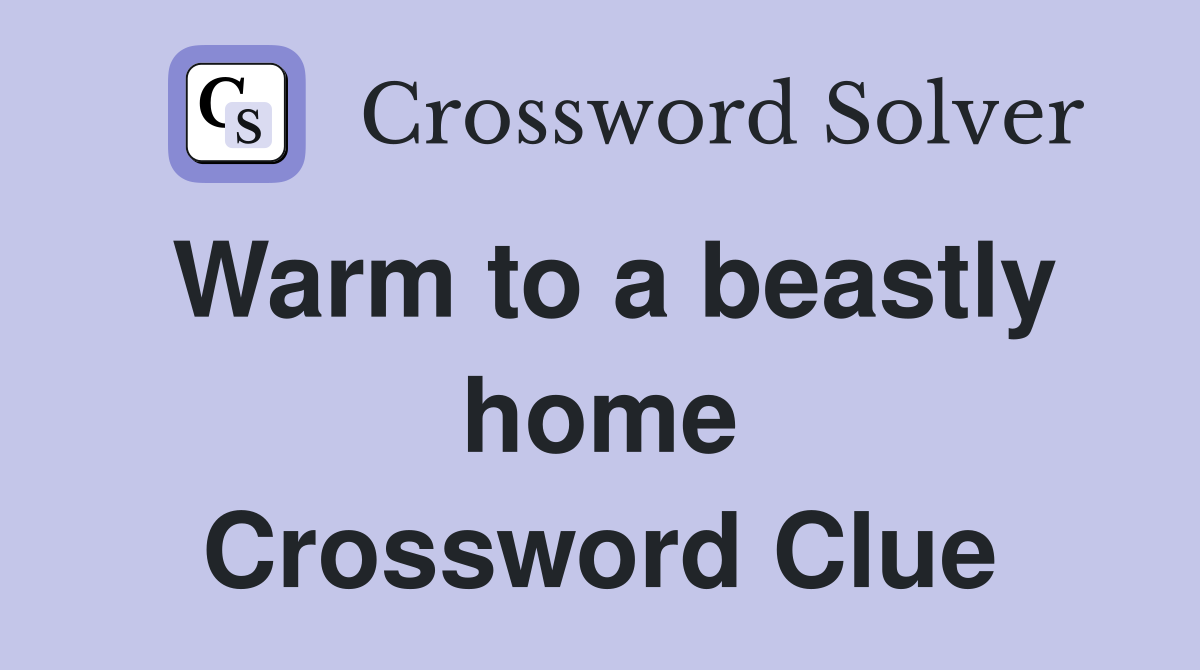 Warm to a beastly home Crossword Clue