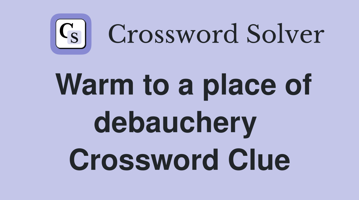 Warm to a place of debauchery  Crossword Clue