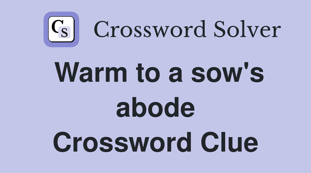 Warm to a sow's abode Crossword Clue
