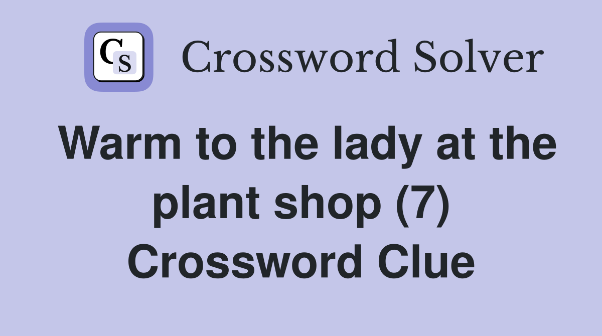 Warm to the lady at the plant shop (7) Crossword Clue
