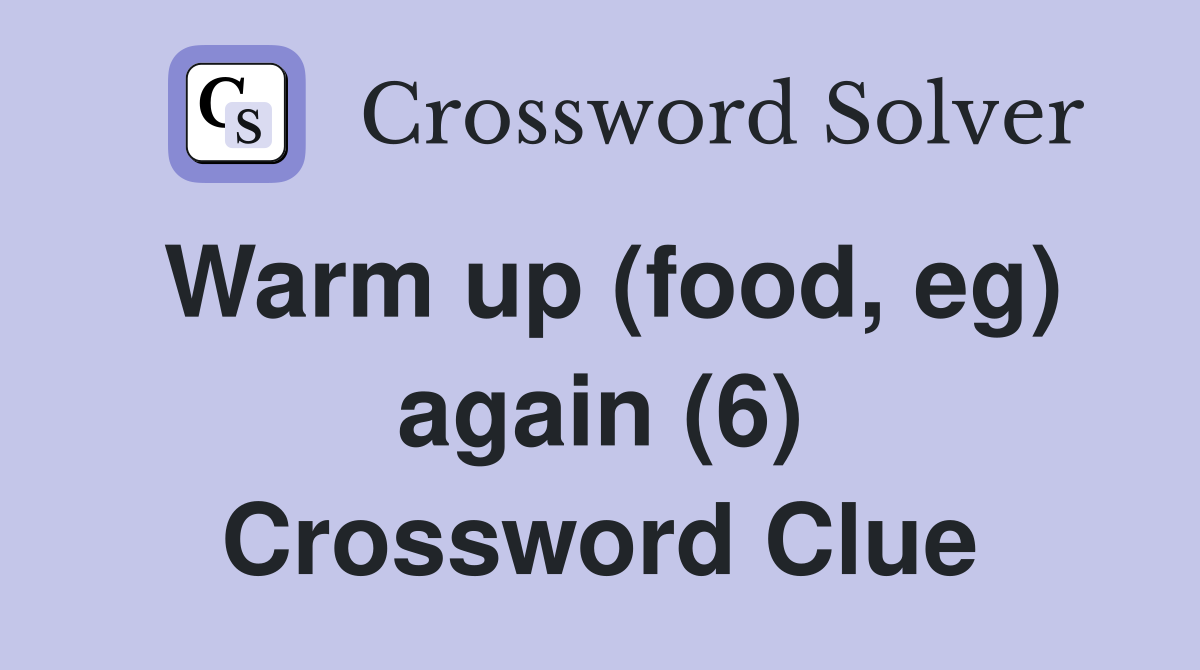Warm up (food, eg) again (6) Crossword Clue