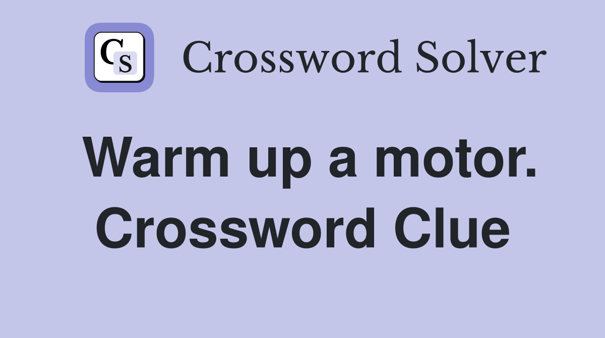 Warm up a motor. Crossword Clue