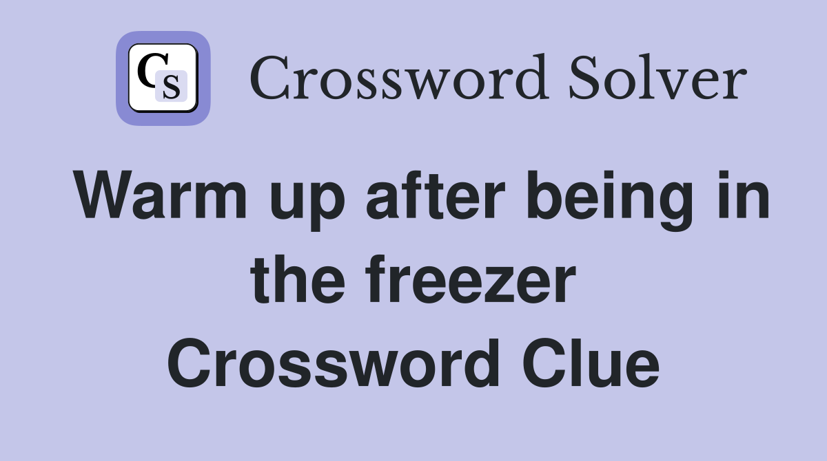 Warm up after being in the freezer Crossword Clue