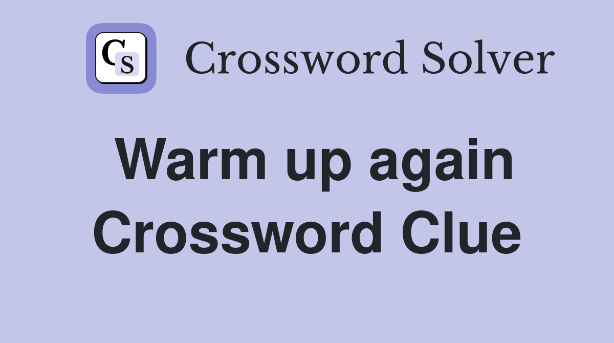 Warm up again Crossword Clue
