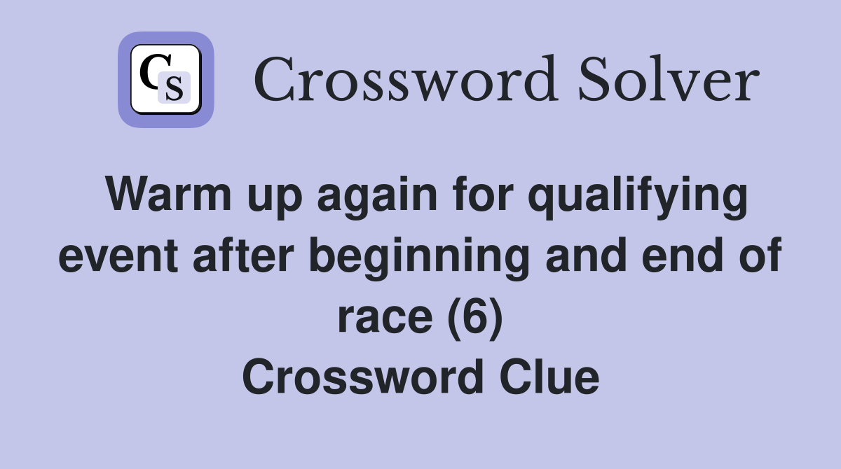 Warm up again for qualifying event after beginning and end of race (6) Crossword Clue