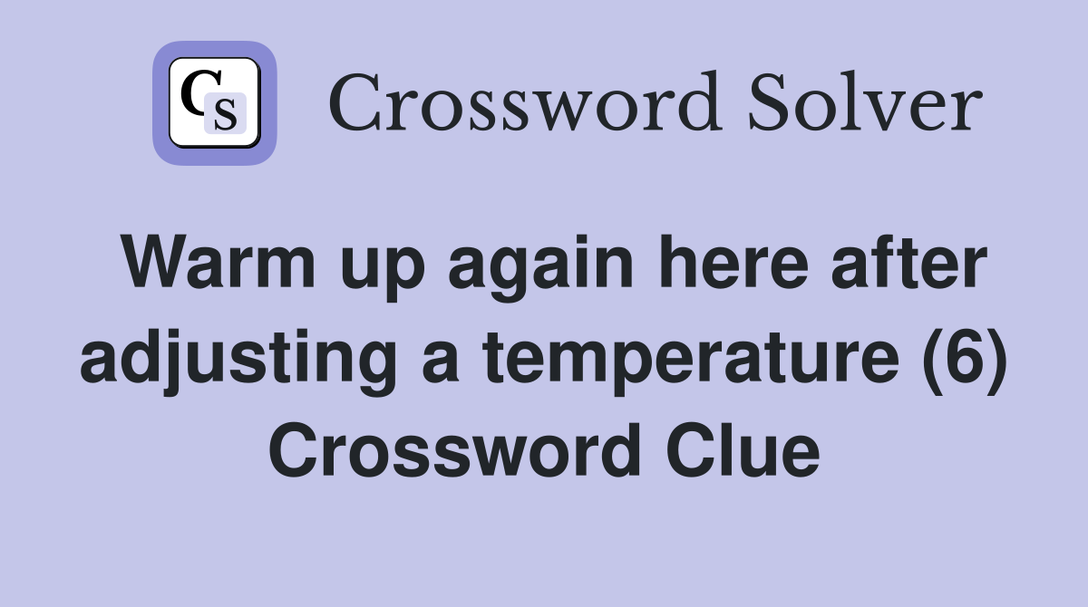 Warm up again here after adjusting a temperature (6) Crossword Clue
