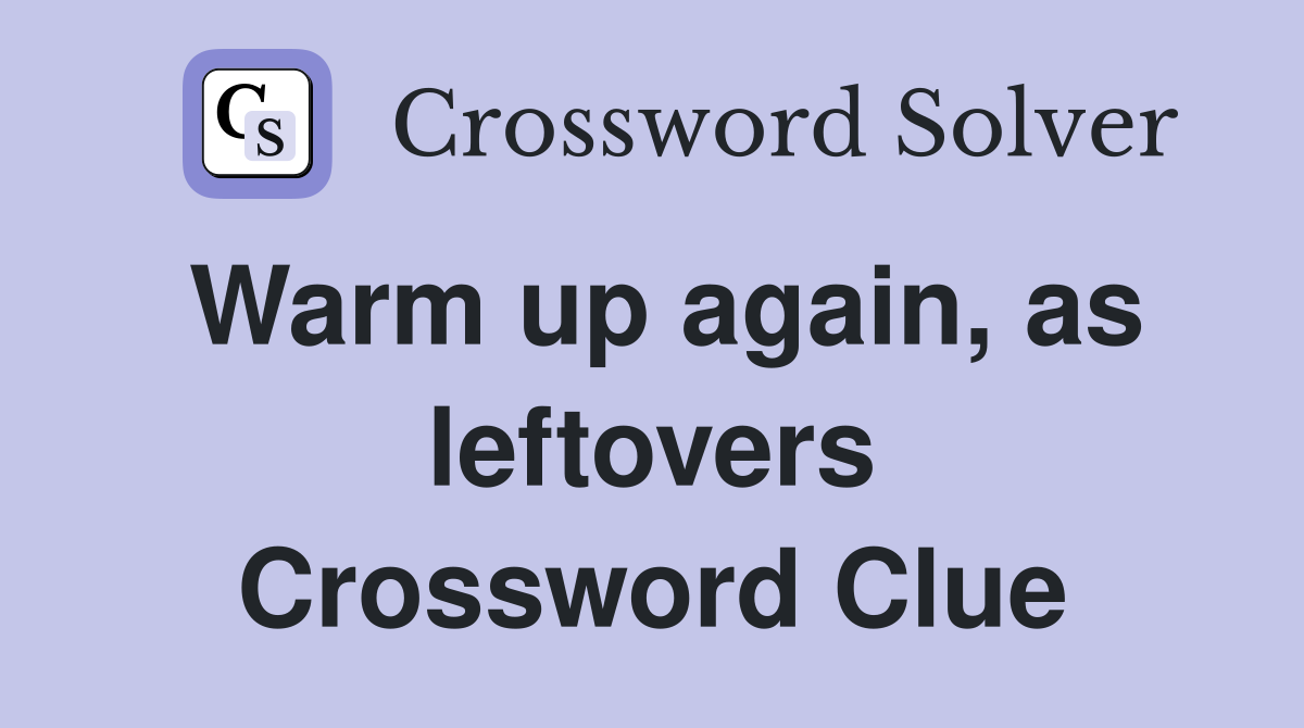 Warm up again, as leftovers Crossword Clue