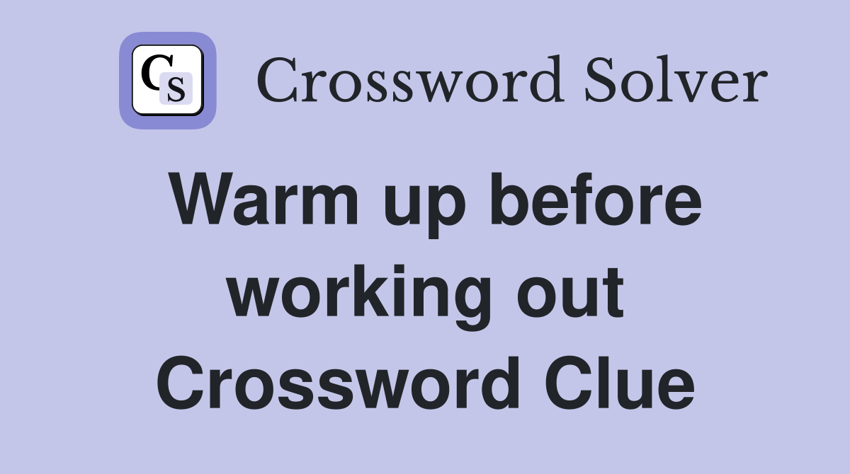 Warm up before working out Crossword Clue