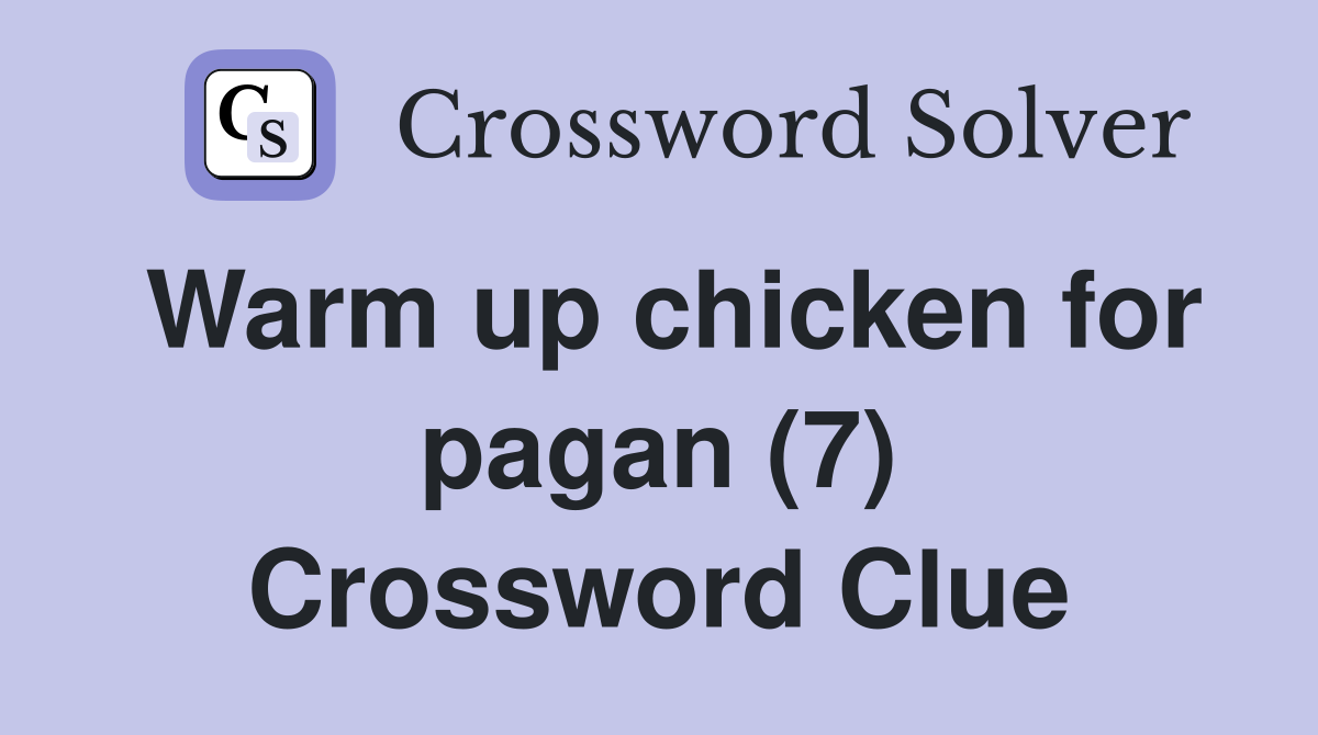 Warm up chicken for pagan (7) Crossword Clue