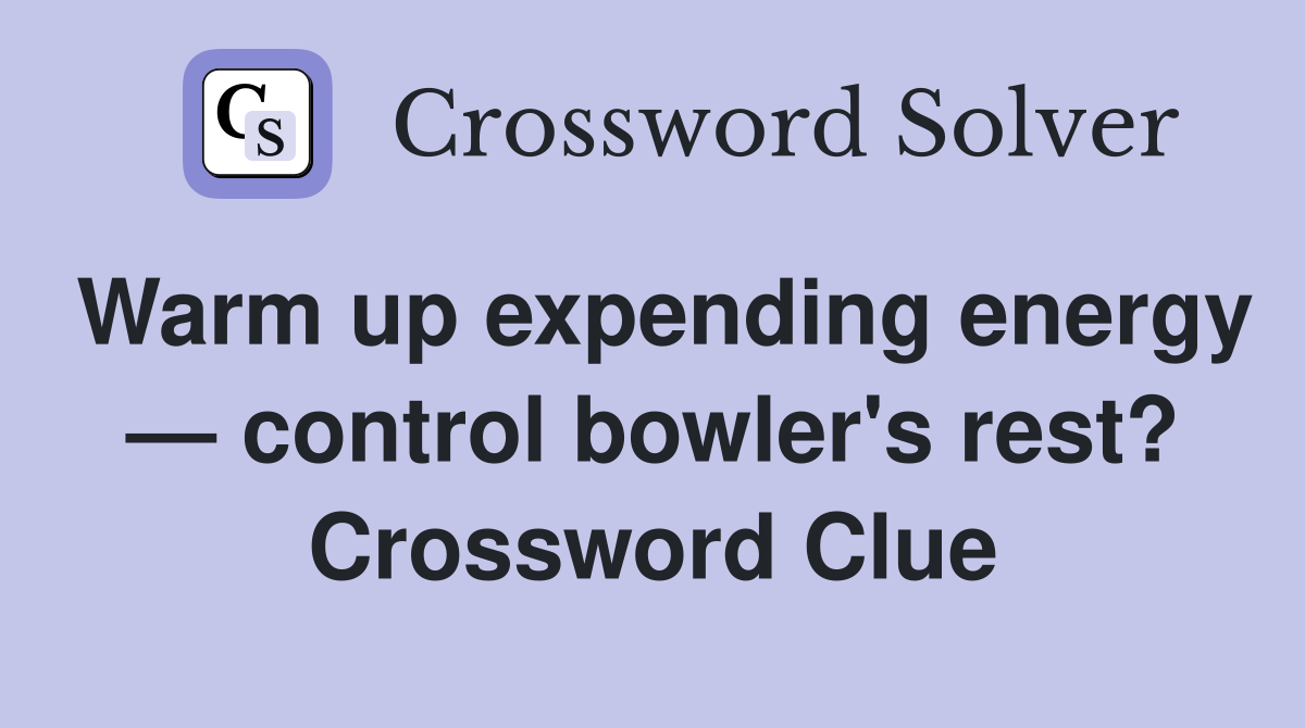 Warm up expending energy — control bowler's rest? Crossword Clue