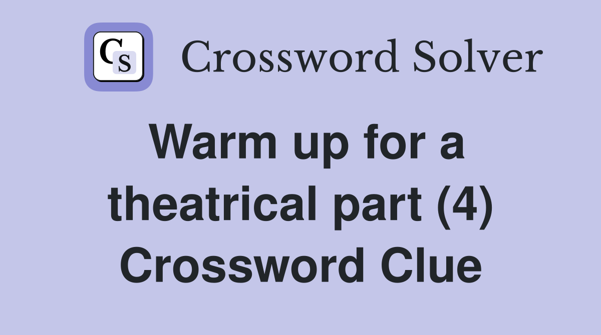 Warm up for a theatrical part (4) Crossword Clue