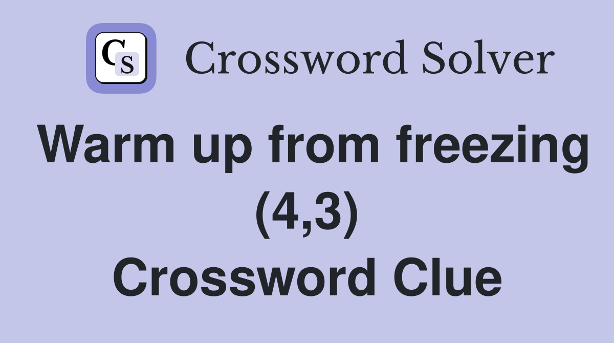 Warm up from freezing (4,3) Crossword Clue