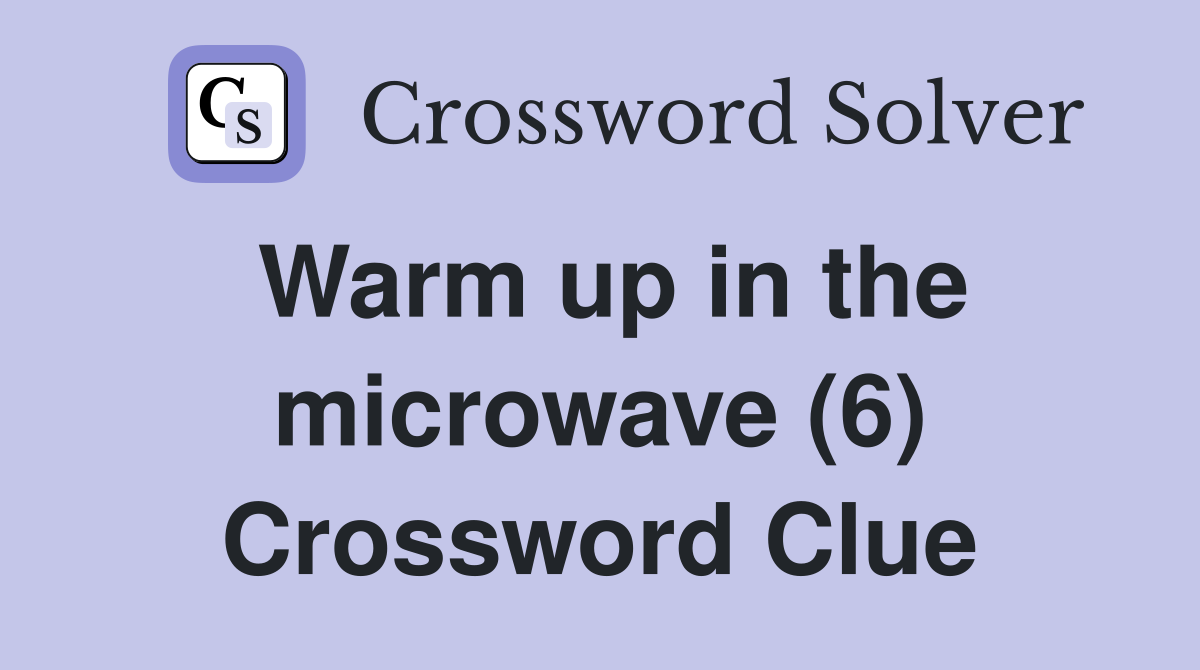 Warm up in the microwave (6) Crossword Clue