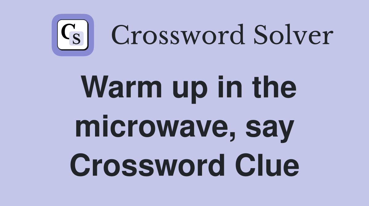 Warm up in the microwave, say Crossword Clue