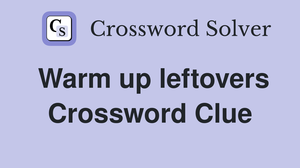 Warm up leftovers Crossword Clue