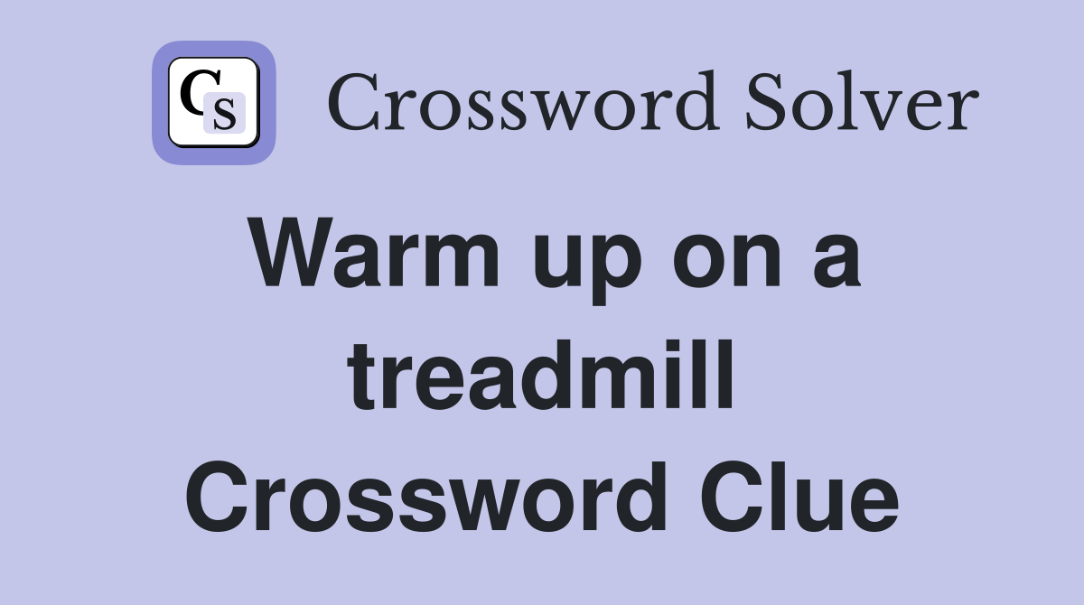 Warm up on a treadmill Crossword Clue