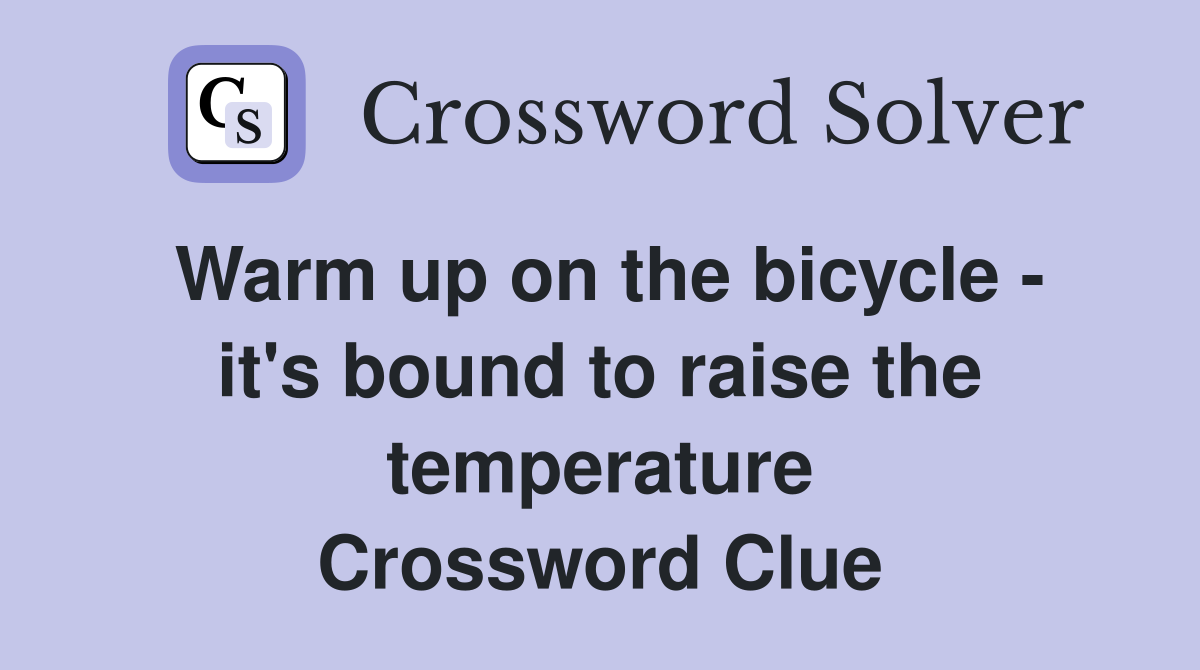 Warm up on the bicycle - it's bound to raise the temperature Crossword Clue